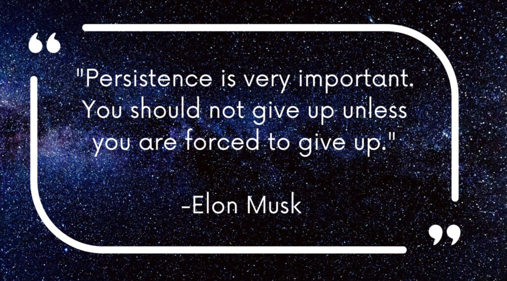 Elon Musk, the visionary entrepreneur and CEO of companies like Tesla, SpaceX, and Neuralink, has achieved remarkable success in industries ranging from electric vehicles to space exploration. Behind his extraordinary accomplishments lies a simple yet powerful mantra: "Persistence is very important. You should not give up unless you are forced to give up." In this article, we will delve into the significance of Musk's quote and explore how it can inspire individuals and businesses to overcome challenges and reach new heights.

The Essence of Elon Musk's Quote

At first glance, Musk's words may appear straightforward, but their depth lies in their unwavering commitment to perseverance. They remind us that success is often achieved not through innate talent or luck but through sheer determination and the refusal to surrender to obstacles. Musk's journey has been filled with numerous setbacks and failures, but he has consistently demonstrated his resilience and commitment to his goals.

Learning from Failure

One of Elon Musk's most remarkable traits is his ability to learn from failure. Throughout his career, he has faced setbacks and adversity, but he never allowed these obstacles to deter him. Whether it was the early struggles of SpaceX or the production challenges at Tesla, Musk consistently used these failures as opportunities to learn, adapt, and grow.

This approach to failure is something that can resonate with individuals and businesses alike. Failure should not be viewed as the end but rather as a stepping stone on the path to success. By persistently analyzing mistakes and adjusting strategies, we can inch closer to our objectives, just as Musk did.

Pushing Boundaries

Elon Musk's ventures, such as SpaceX's ambitious mission to colonize Mars or Tesla's goal of accelerating the world's transition to sustainable energy, exemplify his unwavering determination to push the boundaries of what is possible. His quote serves as a reminder that groundbreaking achievements often require us to venture into uncharted territory and tackle seemingly insurmountable challenges.

Innovation and progress are not for the faint of heart. They require relentless perseverance, a willingness to take risks, and the ability to withstand setbacks. By embracing Musk's philosophy, individuals and organizations can find the courage to explore uncharted waters and strive for the extraordinary.

Staying the Course

In a world filled with distractions and instant gratification, Musk's message underscores the importance of staying the course. Achieving significant goals often takes time, effort, and an unyielding focus on the endgame. It's easy to become discouraged or lose interest when faced with long and arduous journeys, but Musk's quote reminds us that true success is worth the struggle.

The Journey of Self-Discovery

Persistence is not only about achieving external goals; it's also a journey of self-discovery. When we persist in the face of adversity, we discover inner reservoirs of strength, resilience, and determination we may not have known existed. Musk's experiences have undoubtedly shaped him into the visionary leader he is today, and his journey serves as a testament to the transformative power of persistence.

Conclusion

Elon Musk's quote, "Persistence is very important. You should not give up unless you are forced to give up," encapsulates the essence of his remarkable journey and the principles that have driven his success. It reminds us that, in the face of adversity and setbacks, persistence can be our most valuable asset. By learning from failure, pushing boundaries, staying the course, and embarking on a journey of self-discovery, we can draw inspiration from Musk's words and work toward our own extraordinary achievements. As we navigate the challenges of life and business, let us remember that giving up should never be an option, and our persistence can lead us to new horizons of innovation and success.